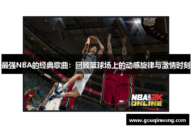 最强NBA的经典歌曲：回顾篮球场上的动感旋律与激情时刻